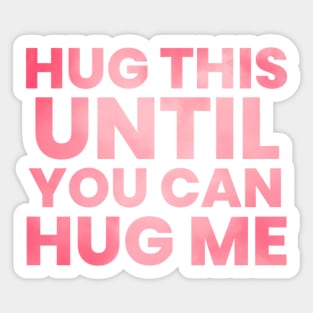 Hug this pillow until you can hug me Sticker